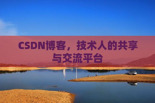 CSDN博客，技术人的共享与交流平台